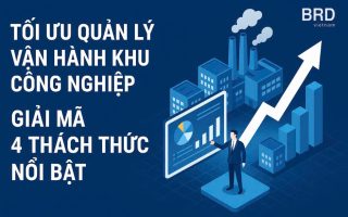 TỐI ƯU QUẢN LÝ VẬN HÀNH KHU CÔNG NGHIỆP: GIẢI MÃ 4 THÁCH THỨC NỔI BẬT